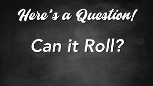 Can it Roll?